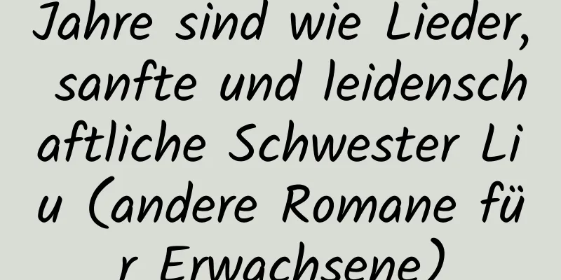 Jahre sind wie Lieder, sanfte und leidenschaftliche Schwester Liu (andere Romane für Erwachsene)