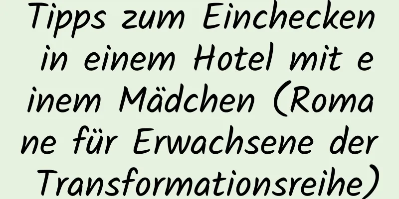 Tipps zum Einchecken in einem Hotel mit einem Mädchen (Romane für Erwachsene der Transformationsreihe)