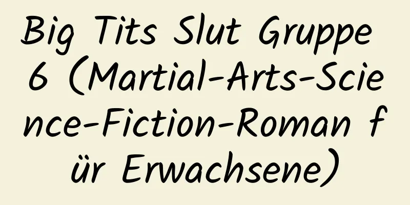 Big Tits Slut Gruppe 6 (Martial-Arts-Science-Fiction-Roman für Erwachsene)