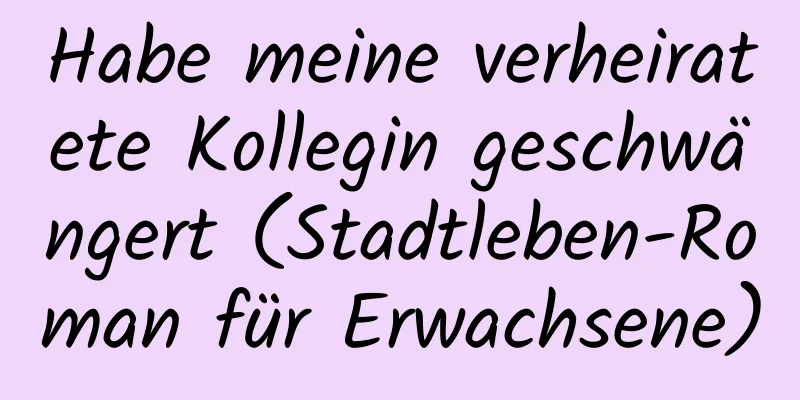 Habe meine verheiratete Kollegin geschwängert (Stadtleben-Roman für Erwachsene)