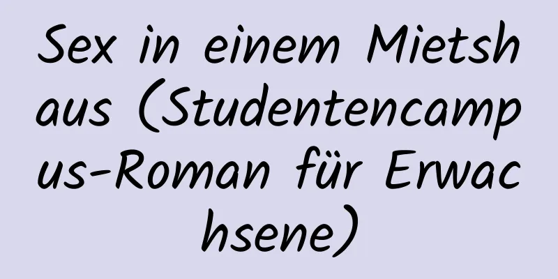 Sex in einem Mietshaus (Studentencampus-Roman für Erwachsene)