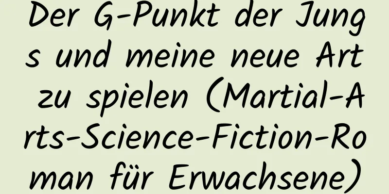 Der G-Punkt der Jungs und meine neue Art zu spielen (Martial-Arts-Science-Fiction-Roman für Erwachsene)