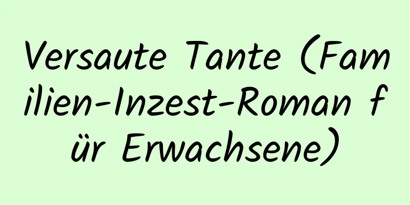 Versaute Tante (Familien-Inzest-Roman für Erwachsene)