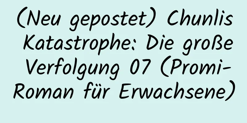 (Neu gepostet) Chunlis Katastrophe: Die große Verfolgung 07 (Promi-Roman für Erwachsene)