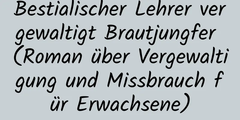 Bestialischer Lehrer vergewaltigt Brautjungfer (Roman über Vergewaltigung und Missbrauch für Erwachsene)