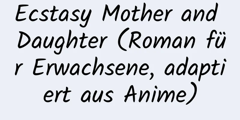 Ecstasy Mother and Daughter (Roman für Erwachsene, adaptiert aus Anime)