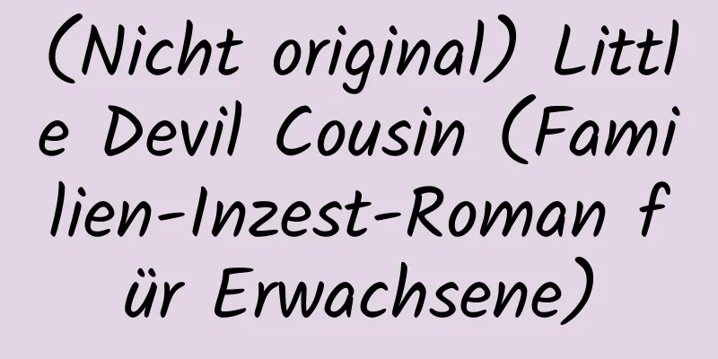 (Nicht original) Little Devil Cousin (Familien-Inzest-Roman für Erwachsene)