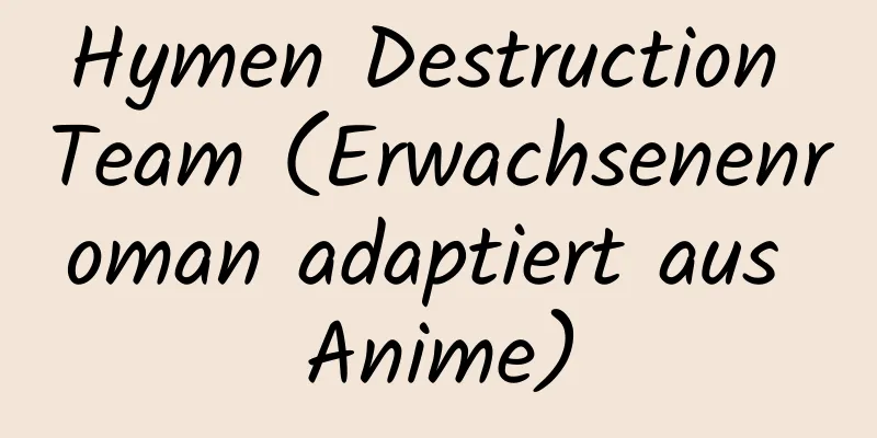 Hymen Destruction Team (Erwachsenenroman adaptiert aus Anime)