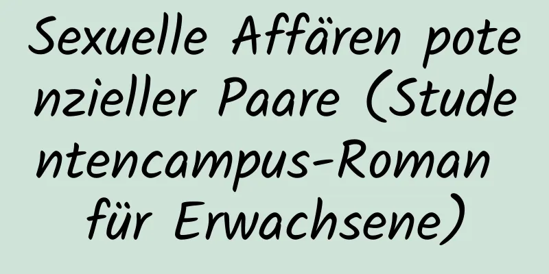 Sexuelle Affären potenzieller Paare (Studentencampus-Roman für Erwachsene)