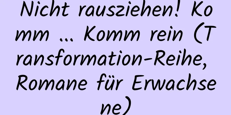 Nicht rausziehen! Komm ... Komm rein (Transformation-Reihe, Romane für Erwachsene)