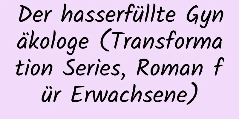 Der hasserfüllte Gynäkologe (Transformation Series, Roman für Erwachsene)