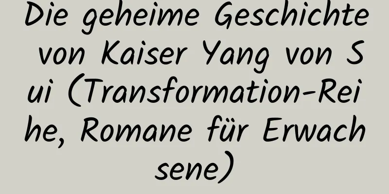 Die geheime Geschichte von Kaiser Yang von Sui (Transformation-Reihe, Romane für Erwachsene)