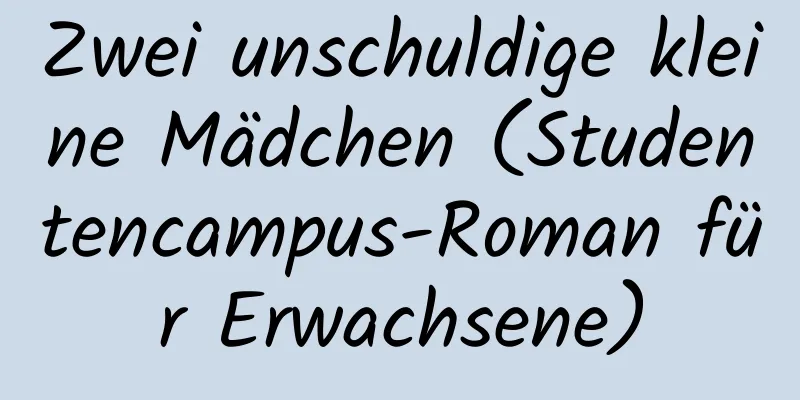 Zwei unschuldige kleine Mädchen (Studentencampus-Roman für Erwachsene)