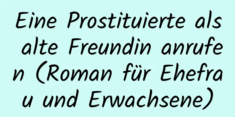 Eine Prostituierte als alte Freundin anrufen (Roman für Ehefrau und Erwachsene)