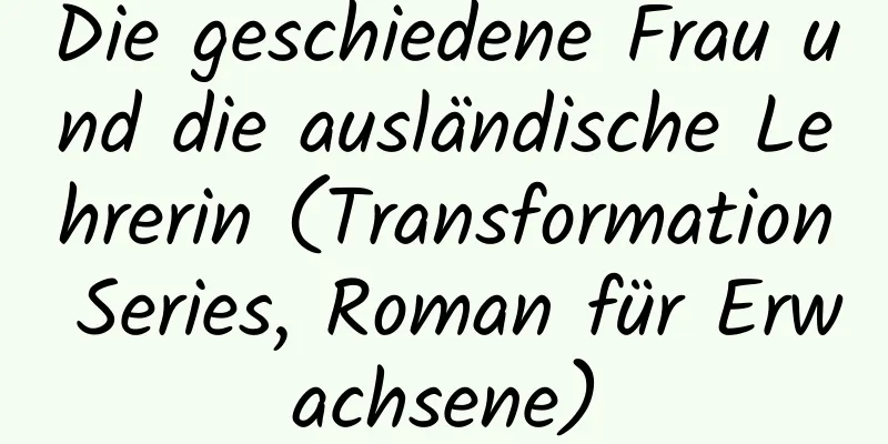 Die geschiedene Frau und die ausländische Lehrerin (Transformation Series, Roman für Erwachsene)