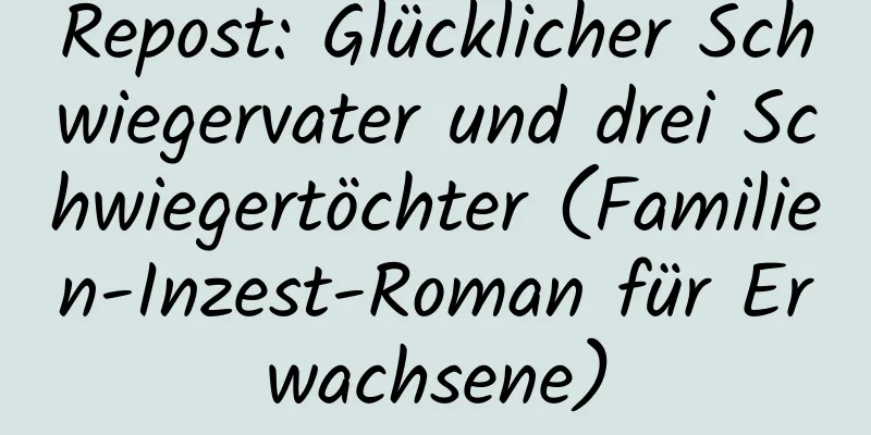 Repost: Glücklicher Schwiegervater und drei Schwiegertöchter (Familien-Inzest-Roman für Erwachsene)