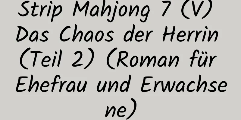 Strip Mahjong 7 (V) Das Chaos der Herrin (Teil 2) (Roman für Ehefrau und Erwachsene)