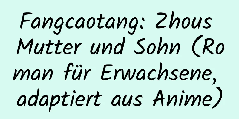 Fangcaotang: Zhous Mutter und Sohn (Roman für Erwachsene, adaptiert aus Anime)