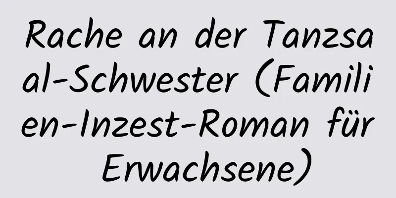 Rache an der Tanzsaal-Schwester (Familien-Inzest-Roman für Erwachsene)