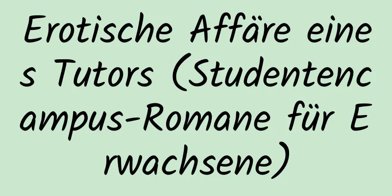 Erotische Affäre eines Tutors (Studentencampus-Romane für Erwachsene)