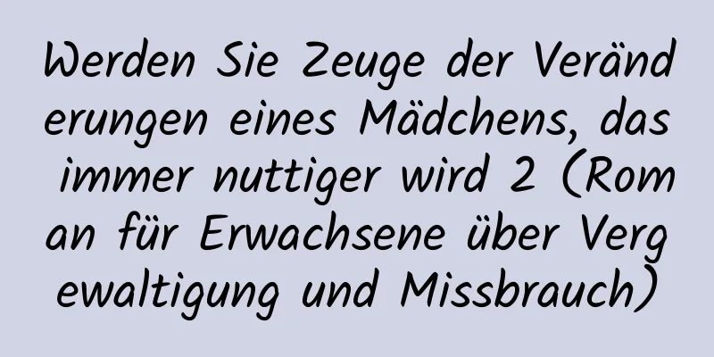 Werden Sie Zeuge der Veränderungen eines Mädchens, das immer nuttiger wird 2 (Roman für Erwachsene über Vergewaltigung und Missbrauch)