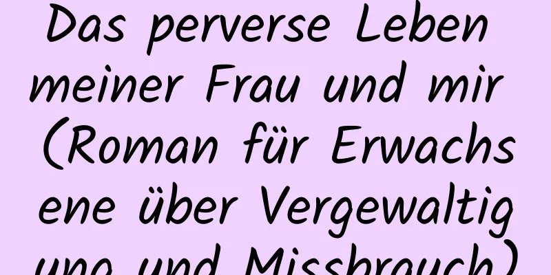 Das perverse Leben meiner Frau und mir (Roman für Erwachsene über Vergewaltigung und Missbrauch)