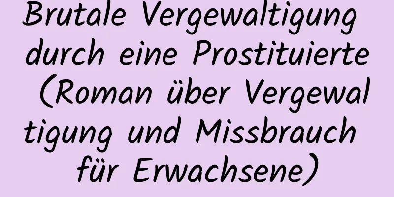 Brutale Vergewaltigung durch eine Prostituierte (Roman über Vergewaltigung und Missbrauch für Erwachsene)