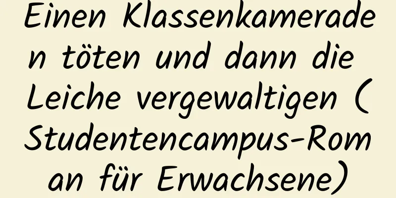 Einen Klassenkameraden töten und dann die Leiche vergewaltigen (Studentencampus-Roman für Erwachsene)