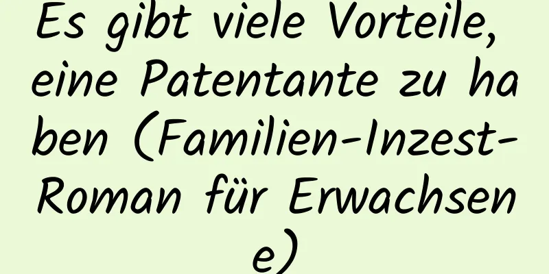 Es gibt viele Vorteile, eine Patentante zu haben (Familien-Inzest-Roman für Erwachsene)