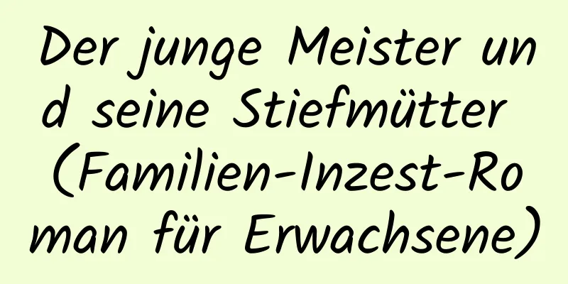 Der junge Meister und seine Stiefmütter (Familien-Inzest-Roman für Erwachsene)