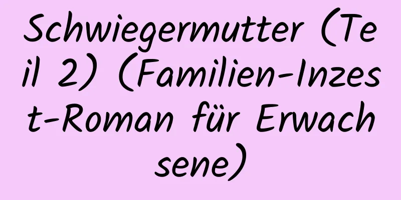 Schwiegermutter (Teil 2) (Familien-Inzest-Roman für Erwachsene)