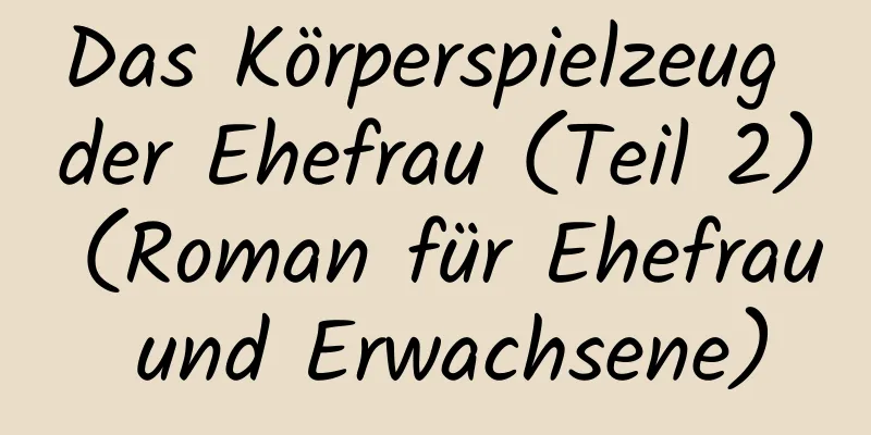 Das Körperspielzeug der Ehefrau (Teil 2) (Roman für Ehefrau und Erwachsene)