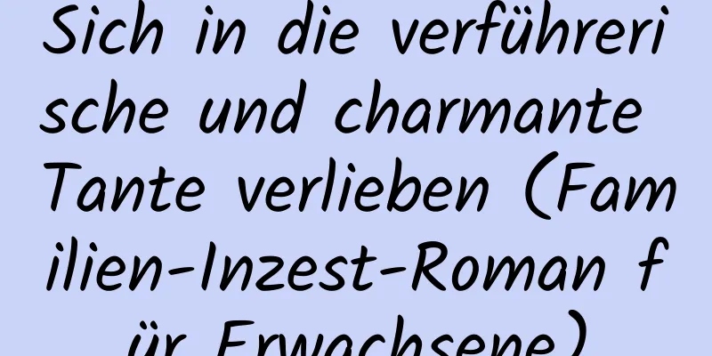 Sich in die verführerische und charmante Tante verlieben (Familien-Inzest-Roman für Erwachsene)