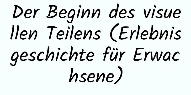 Der Beginn des visuellen Teilens (Erlebnisgeschichte für Erwachsene)