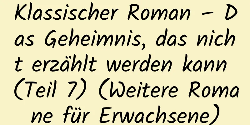 Klassischer Roman – Das Geheimnis, das nicht erzählt werden kann (Teil 7) (Weitere Romane für Erwachsene)