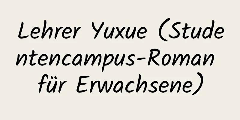 Lehrer Yuxue (Studentencampus-Roman für Erwachsene)