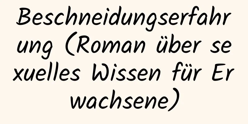 Beschneidungserfahrung (Roman über sexuelles Wissen für Erwachsene)