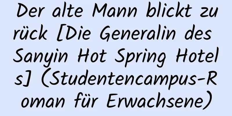 Der alte Mann blickt zurück [Die Generalin des Sanyin Hot Spring Hotels] (Studentencampus-Roman für Erwachsene)