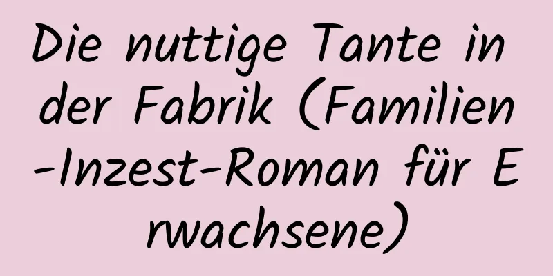 Die nuttige Tante in der Fabrik (Familien-Inzest-Roman für Erwachsene)