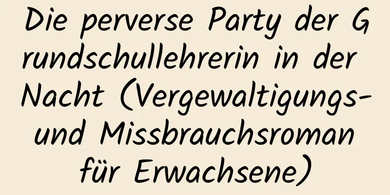 Die perverse Party der Grundschullehrerin in der Nacht (Vergewaltigungs- und Missbrauchsroman für Erwachsene)