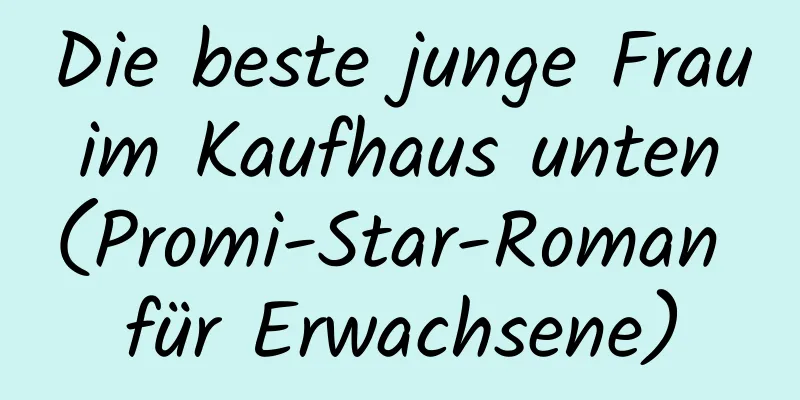 Die beste junge Frau im Kaufhaus unten (Promi-Star-Roman für Erwachsene)