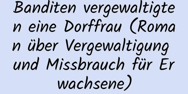 Banditen vergewaltigten eine Dorffrau (Roman über Vergewaltigung und Missbrauch für Erwachsene)