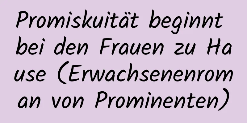 Promiskuität beginnt bei den Frauen zu Hause (Erwachsenenroman von Prominenten)