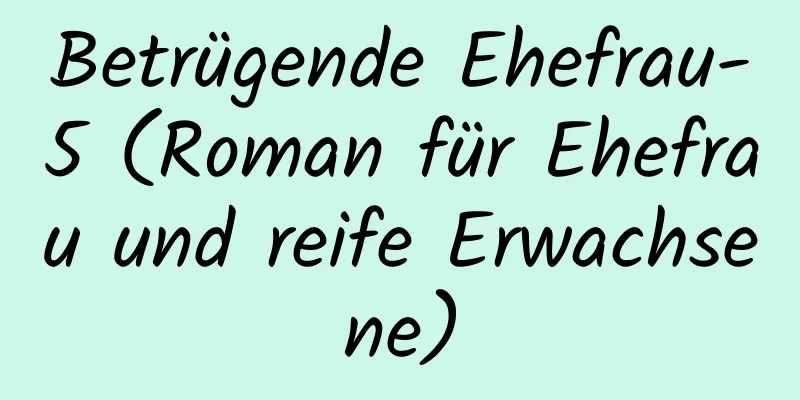 Betrügende Ehefrau-5 (Roman für Ehefrau und reife Erwachsene)