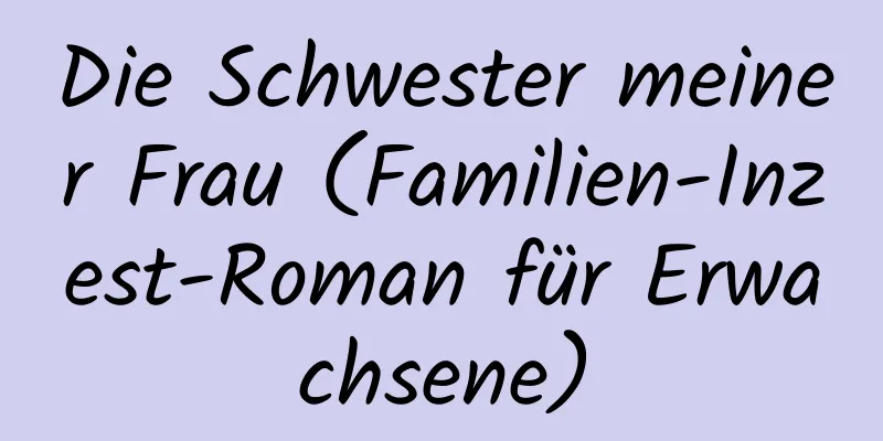 Die Schwester meiner Frau (Familien-Inzest-Roman für Erwachsene)