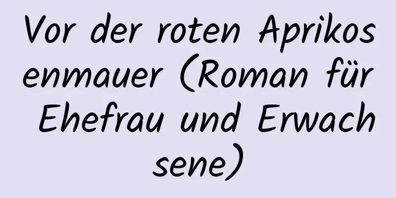 Vor der roten Aprikosenmauer (Roman für Ehefrau und Erwachsene)