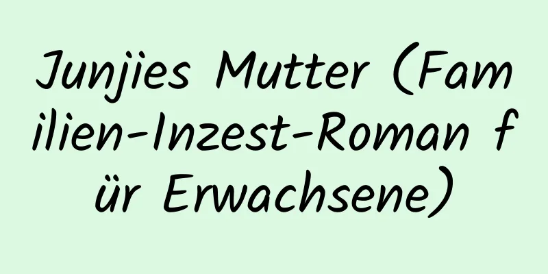 Junjies Mutter (Familien-Inzest-Roman für Erwachsene)