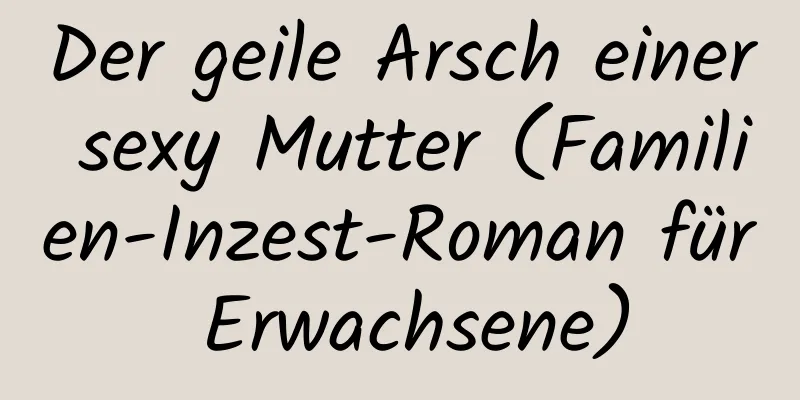 Der geile Arsch einer sexy Mutter (Familien-Inzest-Roman für Erwachsene)