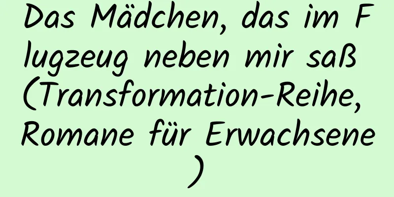 Das Mädchen, das im Flugzeug neben mir saß (Transformation-Reihe, Romane für Erwachsene)