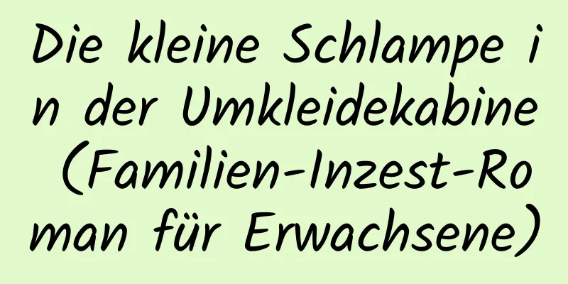 Die kleine Schlampe in der Umkleidekabine (Familien-Inzest-Roman für Erwachsene)